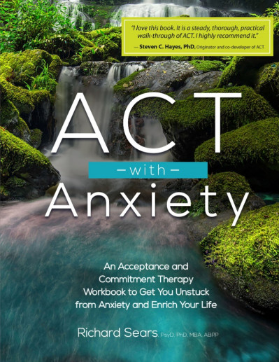 ACT with Anxiety: An Acceptance and Commitment Therapy Workbook to Get You Unstuck...