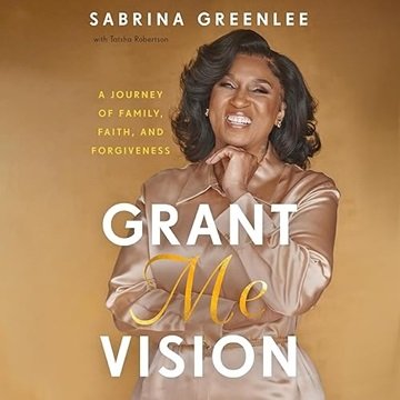 Grant Me Vision: A Journey of Family, Faith, and Forgiveness [Audiobook]