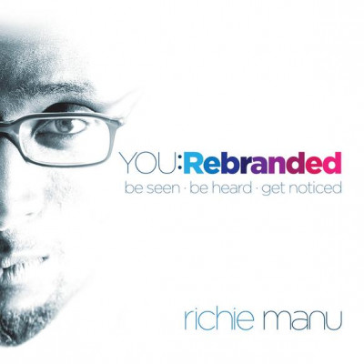 You: Rebranded: Be Seen, Be Heard, Get Noticed - Richie Manu 027199729efe7fbe462104a2e53f92a2