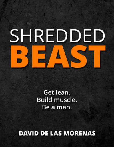 Shredded Beast: Get lean. Build muscle. Be a man. - David De Las Morenas F3886f9be309547cf23dc1d29c8ab2a8