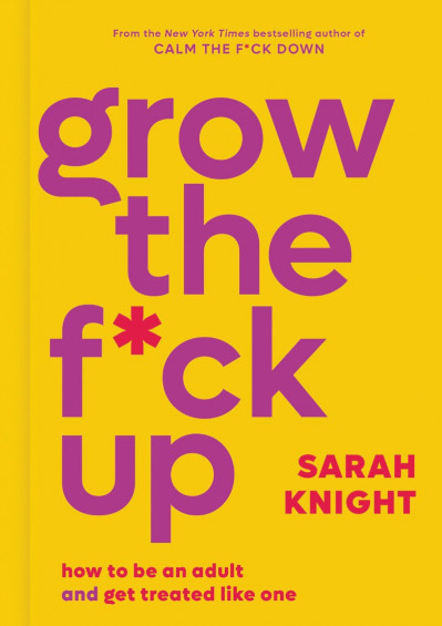 Grow the F*ck Up: How to Be an Adult and Get Treated Like One - Sarah Knight