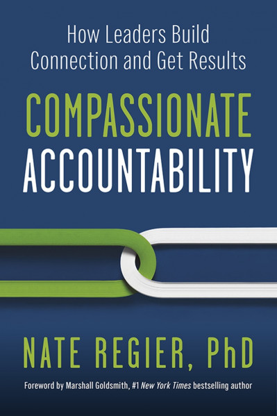 Compassionate Accountability: How Leaders Build Connection and Get Results - Nate ... 64b7adcf1a76ba8b008bdc86b0bd47b9