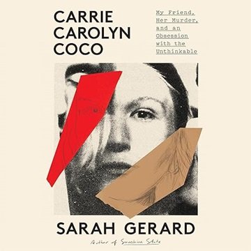 Carrie Carolyn Coco: My Friend, Her Murder, and an Obsession with the Unthinkable [Audiobook]