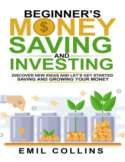 Beginners Money, Saving and Investing: Discover Effective, New Idea And Let's Get ...