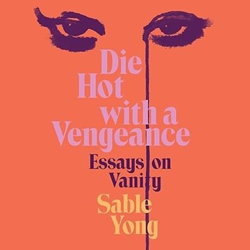 Die Hot with a Vengeance: Essays on Vanity [Audiobook]