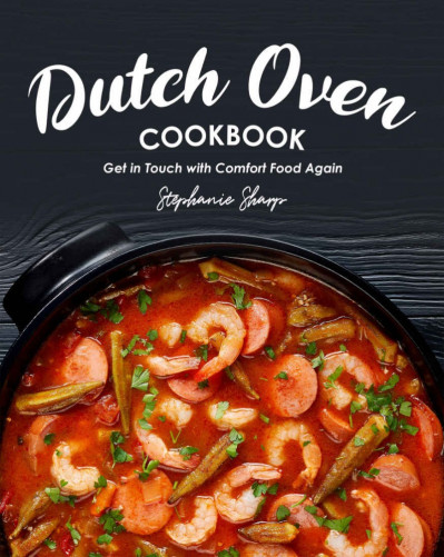 Dutch Oven Cookbook: Get in Touch with Comfort Food Again - Stephanie Sharp 469066e612ef816a842ea25936ca85f3