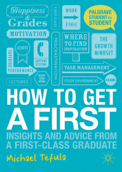 How to Get a First: Insights and Advice from a First-class Graduate - Michael Tefula 7a1cd3ab12a952d9f0261a900adc3df7