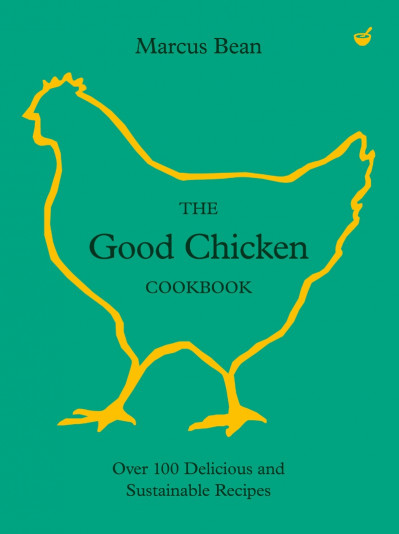 The Good Chicken Cookbook: Over 100 Delicious and Sustainable Recipes - Marcus Bean 0e735180d0a3f45b416157d4813d21f8