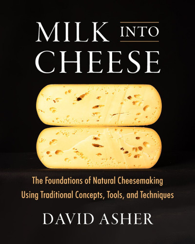 Milk Into Cheese: The Foundations of Natural Cheesemaking Using Traditional Concep... A9d3bfbb7fc8b906dc44a59e548aa628