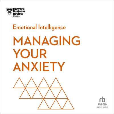 Managing Your Anxiety (HBR Emotional Intelligence Series) [Audiobook]