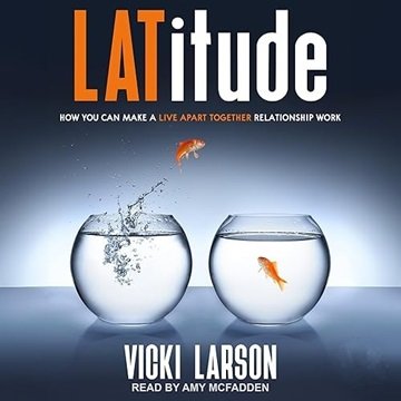 Latitude: How You Can Make a Live Apart Together Relationship Work [Audiobook]