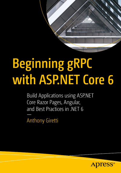 Beginning gRPC with ASP.NET Core 6: Build Applications using ASP.NET Core Razor Pa... E092d4eaf249509b64edd21862f4fa7b