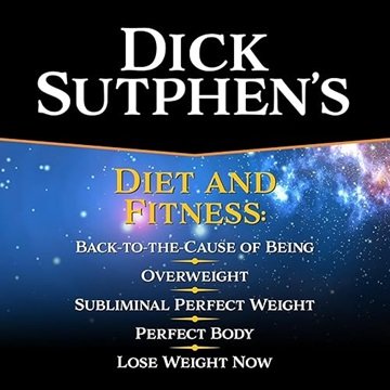 Dick Sutphen's Diet and Fitness: Lose Weight Now, Back to the Cause of Being Overweight, Sublimin...