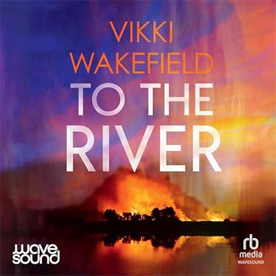 To the River by Vikki Wakefield (Audiobook)