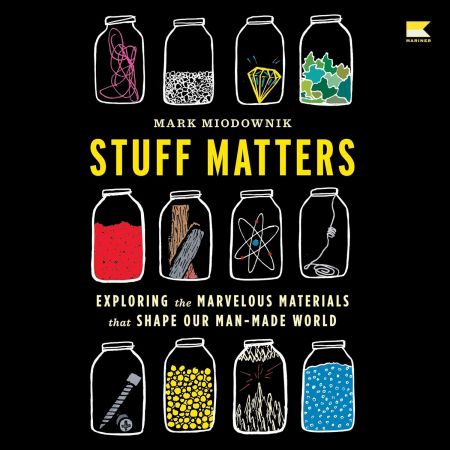 Stuff Matters: Exploring the Marvelous Materials That Shape Our Man-Made World, 2024 Edition [Aud...