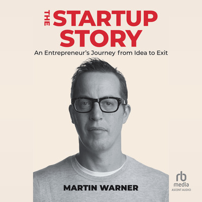 Startup Story: An Entrepreneur's Journey from Idea to Exit [Audiobook]