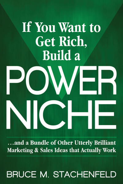 If You Want to Get Rich, Build a Power Niche: . . . And a Bundle of Other Utterly ...