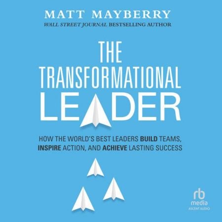 The Transformational Leader: How the World's Best Leaders Build Teams, Inspire Action, and Achiev...