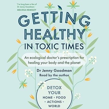 Getting Healthy in Toxic Times: An Ecological Doctor's Prescription for Healing Your Body and the...