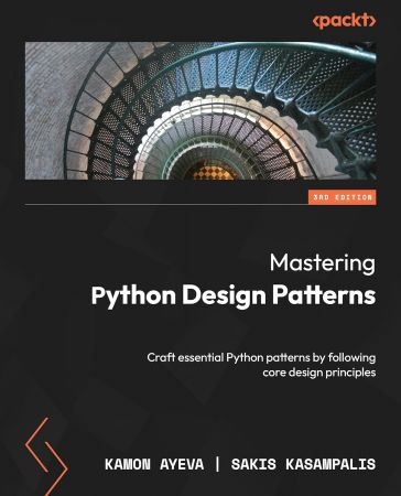 Mastering Python Design Patterns: Craft essential Python patterns by following core design principles, 3rd Edition (True PDF)