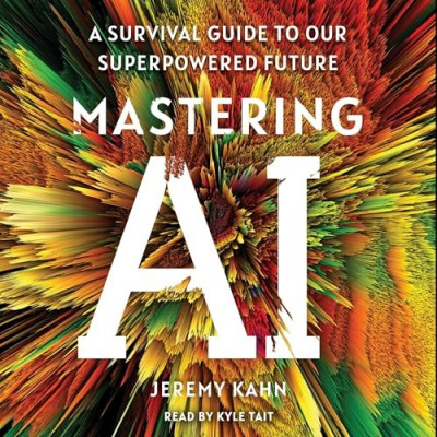 Mastering AI: A Survival Guide to Our SuperPowered Future - [AUDIOBOOK]