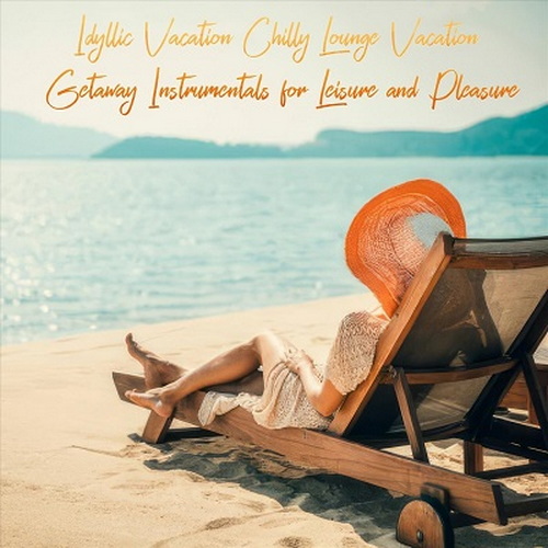 Idyllic Vacation Chilly Lounge Vacation Getaway Instrumentals for Leisure and Pleasure (2024) FLAC