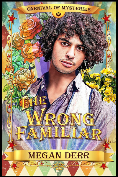 The Wrong Familiar: Carnival of Mysteries - Megan Derr