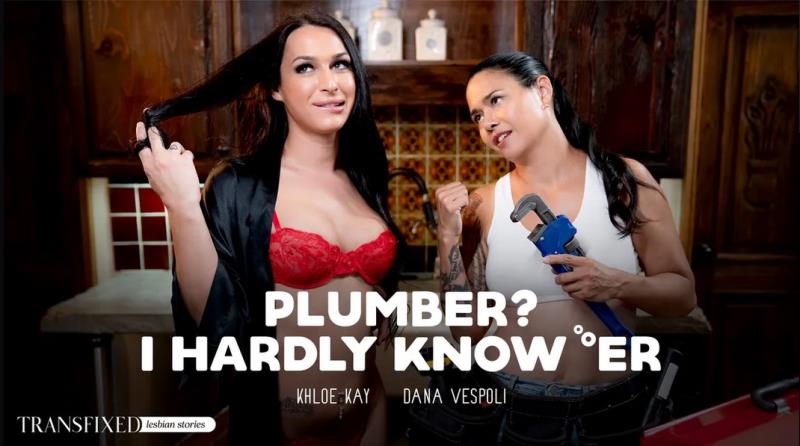 Dana Vespoli, Khloe Kay - Plumber? I Hardly Know Er - [720p/1080p/2160p/SD]