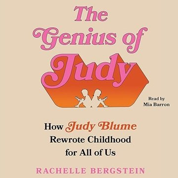 The Genius of Judy: How Judy Blume Rewrote Childhood for All of Us [Audiobook]