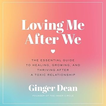 Loving Me After We: The Essential Guide to Healing, Growing, and Thriving After a Toxic Relations...