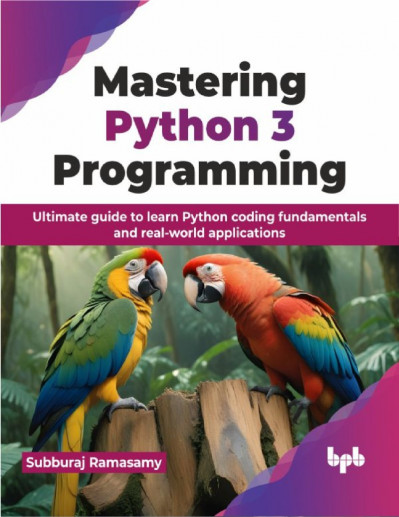 Mastering Python 3 Programming: Ultimate guide to learn Python coding fundamentals and real-world applications - Subburaj Ramasamy