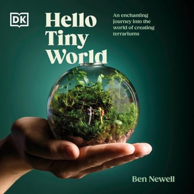 Hello Tiny World: An Enchanting Journey into the World of Creating Terrariums - [A...