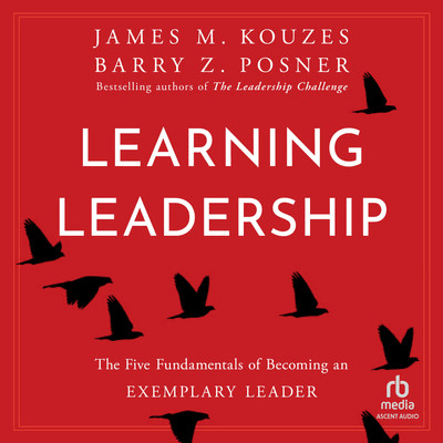 Learning Leadership: The Five Fundamentals of Becoming an Exemplary Leader [Audiobook]