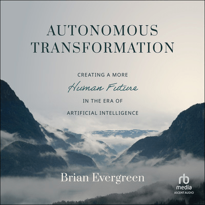 Autonomous Transformation: Creating a More Human Future in the Era of Artificial Intelligence [Au...