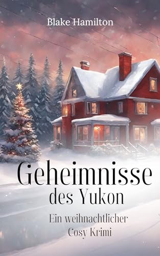 Blake Hamilton - Geheimnisse des Yukon : Ein weihnachtlicher Cosy Krimi