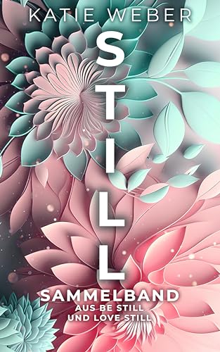 Katie Weber - Still (Second Chance Romance): Sammelband (aus Be Still und Love Still)