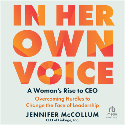 In Her Own Voice: A Woman's Rise to CEO: Overcoming Hurdles to Change the Face of Leadership [Aud...