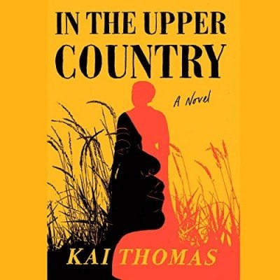 In the Upper Country: A Novel by Kai Thomas (Audiobook)