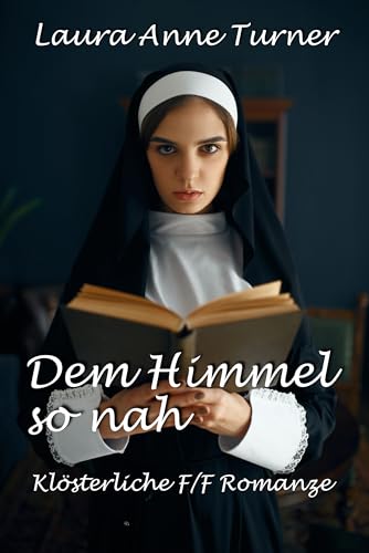 Laura Anne Turner - Dem Himmel so nah: Kl&ouml;sterliche F_F Romanze