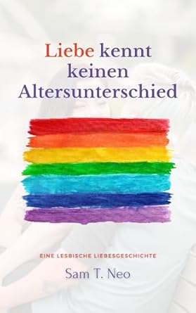 Sam T. Neo - Liebe kennt keinen Altersunterschied: Eine lesbische Liebesgeschichte