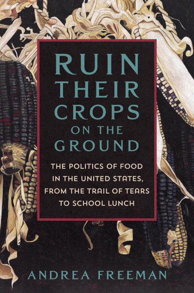 Ruin Their Crops on the Ground: The Politics of Food in the United States, from th... 4a6c253ed5b38851d992e9861b7ce30e