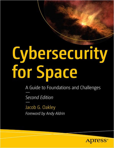 Oakley J  Cybersecurity for Space A Guide to Foundations and Challenges 2ed 2024