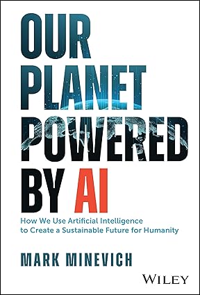 Our Planet Powered by AI: How We Use Artificial Intelligence to Create a Sustainable Future for H...