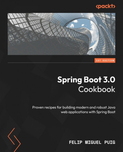 Spring Boot 3.0 Cookbook: Proven recipes for building modern and robust Java web a... 563e04d06ea43b8eed25057d04d6fe73