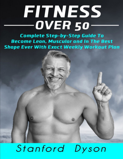 Fitness Over 50: Complete Step-by-Step Guide To Become Lean, Muscular and In The B... Fd30949732bb87767545402f381a37a6