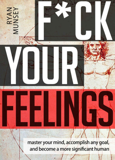 F*ck Your Feelings: Master Your Mind, End Self-Doubt 846002c01219a428e78a7f356b07eef6