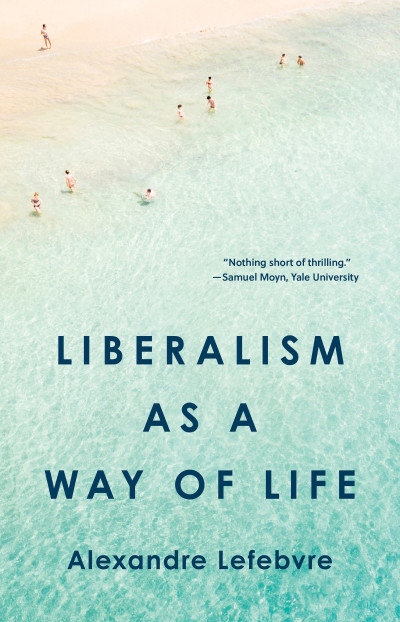 Liberalism as a Way of Life - Alexandre Lefebvre Ae52843e90c230c5112074b91c83c920