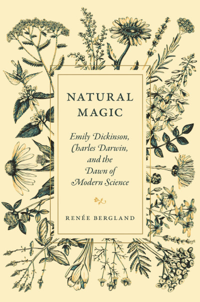 Natural Magic: Emily Dickinson, Charles Darwin, and the Dawn of Modern Science - Renée Bergland