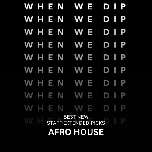 When We Dip Afro House Best New Extended Tracks July 2024