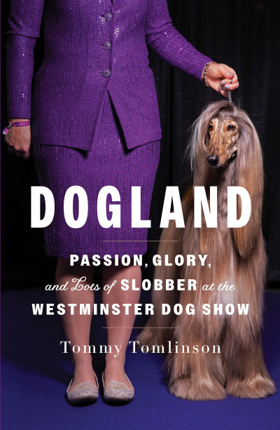 Dogland: Passion, Glory, and Lots of Slobber at the Westminster Dog Show - Tommy T... 190d1dcb7d4c62081cb3ec0f75a02b6b